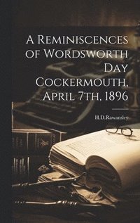 bokomslag A Reminiscences of Wordsworth Day Cockermouth, April 7th, 1896