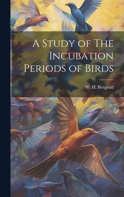 A Study of The Incubation Periods of Birds 1