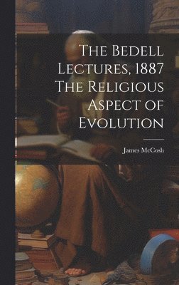 bokomslag The Bedell Lectures, 1887 The Religious Aspect of Evolution