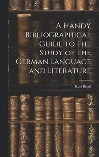 bokomslag A Handy Bibliographical Guide to the Study of the German Language and Literature