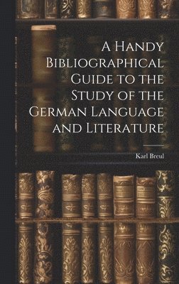 Karl Breul - Handy Bibliographical Guide to the Study of the German Language and Literature, Inbunden