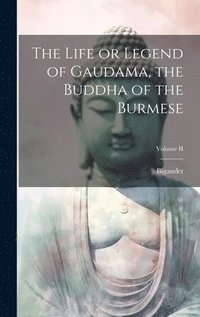 bokomslag The Life or Legend of Gaudama, the Buddha of the Burmese; Volume II