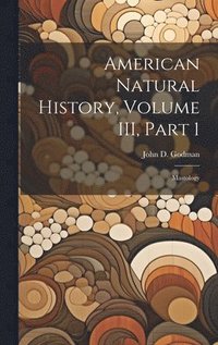 bokomslag American Natural History, Volume III, Part 1