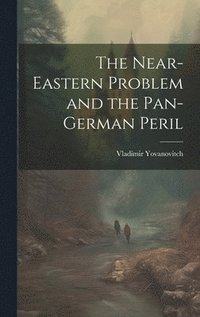 bokomslag The Near-Eastern Problem and the Pan-German Peril