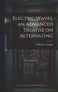 bokomslag Electric Waves, an Advanced Treatise on Alternating