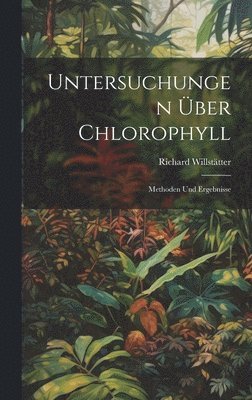 bokomslag Untersuchungen Über Chlorophyll; Methoden und Ergebnisse