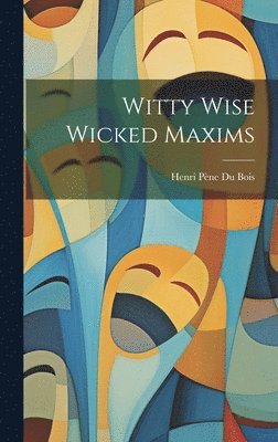Witty Wise Wicked Maxims