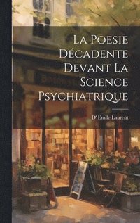 bokomslag La Poesie Dcadente devant La Science Psychiatrique