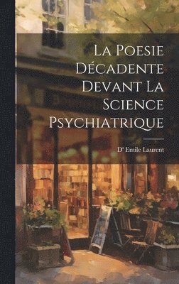 bokomslag La Poesie Dcadente devant La Science Psychiatrique