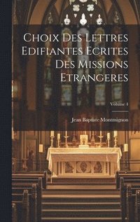 bokomslag Choix des Lettres Edifiantes Ecrites des missions Etrangeres; Volume 4