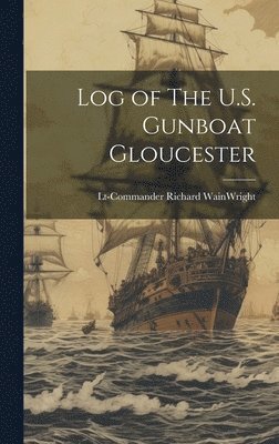 Lt-Commander Richard Wainwright, Lt-Commander Richard WainWright - Log of The U.S. Gunboat Gloucester, Inbunden