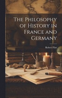 bokomslag The Philosophy of History in France and Germany