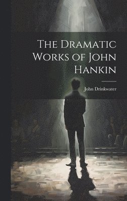 The Dramatic Works of John Hankin 1
