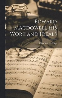 bokomslag Edward Macdowell his Work and Ideals