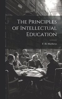 bokomslag Principles of Intellectual Education