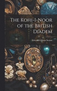 bokomslag The Kohi-I-Noor of the British Diadem