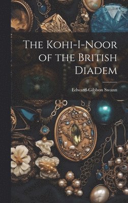 Edward-Gibbon Swann - Kohi-I-Noor of the British Diadem, Inbunden