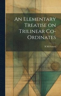 bokomslag An Elementary Treatise on Trilinear Co-ordinates