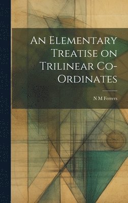 An Elementary Treatise on Trilinear Co-ordinates 1