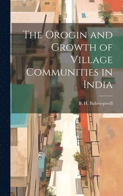 The Orogin and Growth of Village Communities in India 1