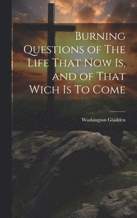 bokomslag Burning Questions of The Life That Now Is, and of That Wich Is To Come