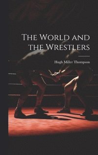 bokomslag The World and the Wrestlers