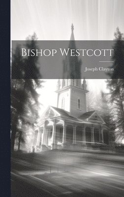 Joseph Clayton - Bishop Westcott, Inbunden