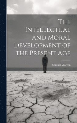 Samuel Warren - Intellectual and Moral Development of the Present Age, Inbunden