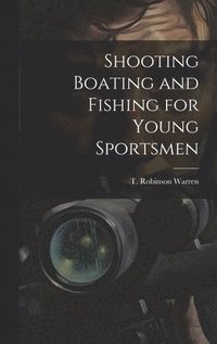 bokomslag Shooting Boating and Fishing for Young Sportsmen