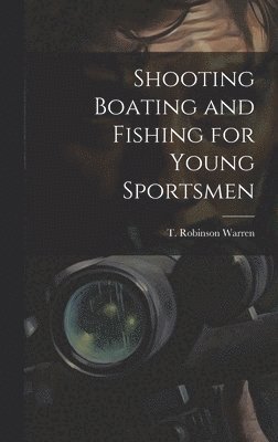 Shooting Boating and Fishing for Young Sportsmen 1