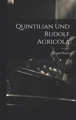 Joseph Hauser - Quintilian Und Rudolf Agricola, Inbunden