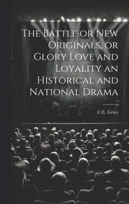 bokomslag Battle or New Originals, or Glory Love and Loyality an Historical and National Drama