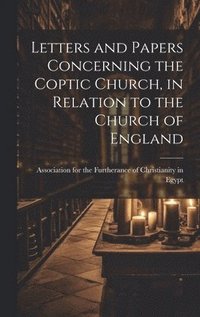 bokomslag Letters and Papers Concerning the Coptic Church, in Relation to the Church of England