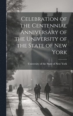 University Of the State of New York - Celebration of the Centennial Anniversary of the University of the State of New York, Inbunden