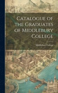 bokomslag Catalogue of the Graduates of Middlebury College
