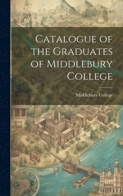 bokomslag Catalogue of the Graduates of Middlebury College