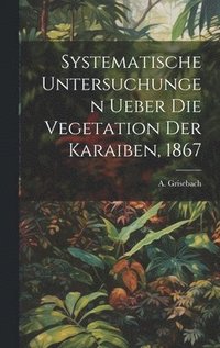 bokomslag Systematische Untersuchungen ueber die Vegetation der Karaiben, 1867