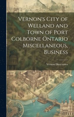 bokomslag Vernon's City of Welland and Town of Port Colborne Ontario Miscellaneous, Business