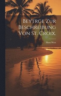 bokomslag Beytrge zur Beschreibung von St. Croix.