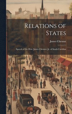 Relations of States; Speech of the Hon. James Chesnut, jr. of South Carolina 1