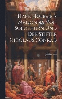 bokomslag Hans Holbein's Madonna von Solothurn und der Stifter Nicolaus Conrad
