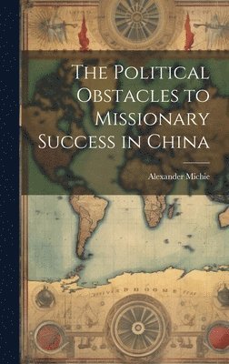 The Political Obstacles to Missionary Success in China 1