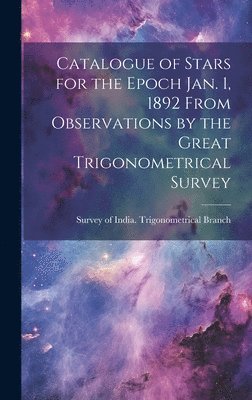 bokomslag Catalogue of Stars for the Epoch Jan. 1, 1892 From Observations by the Great Trigonometrical Survey