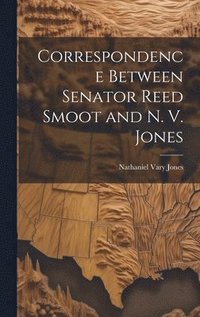 bokomslag Correspondence Between Senator Reed Smoot and N. V. Jones