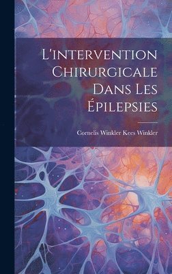 Cornelis Winkler Kees Winkler, Kees Winkler, Cornelis Winkler - L'intervention Chirurgicale Dans les Épilepsies, Inbunden