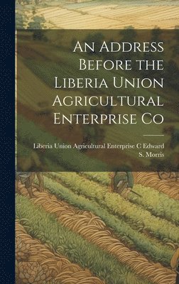 An Address Before the Liberia Union Agricultural Enterprise Co 1