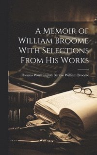 bokomslag Memoir of William Broome With Selections From His Works