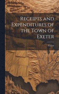 bokomslag Receipts and Expenditures of the Town of Exeter