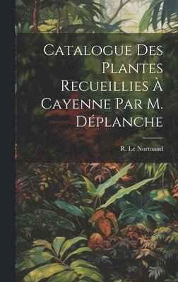 bokomslag Catalogue des Plantes Recueillies  Cayenne par M. Dplanche