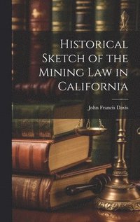 bokomslag Historical Sketch of the Mining Law in California